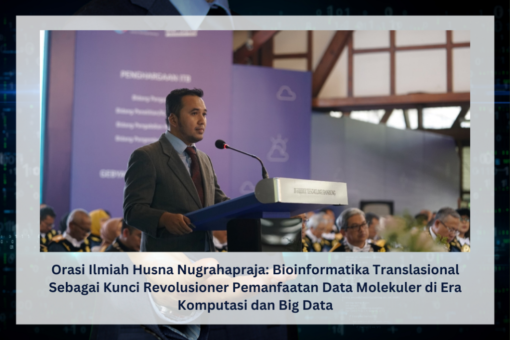 Orasi Ilmiah Husna Nugrahapraja: Bioinformatika Translasional Sebagai Kunci Revolusioner Pemanfaatan Data Molekuler di Era Komputasi dan Big Data