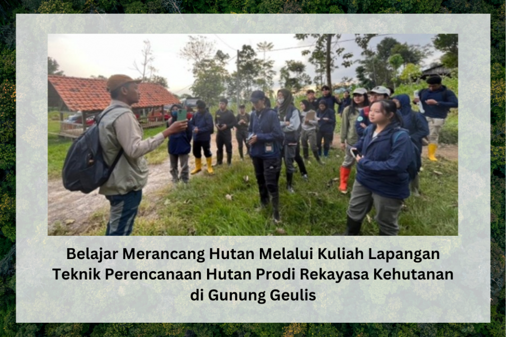 Belajar Merancang Hutan Melalui Kuliah Lapangan Teknik Perencanaan Hutan Prodi Rekayasa Kehutanan di Gunung Geulis